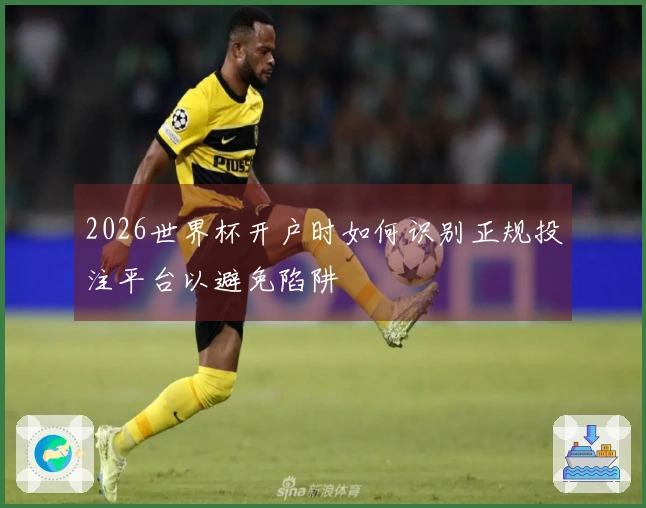 2026世界杯开户时如何识别正规投注平台以避免陷阱