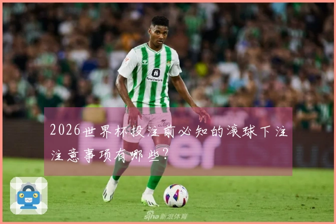 2026世界杯投注前必知的滚球下注注意事项有哪些？